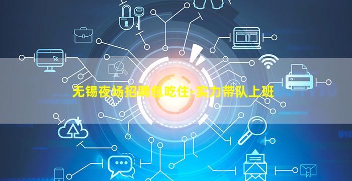 无锡夜场招聘包吃住-实力带队上班